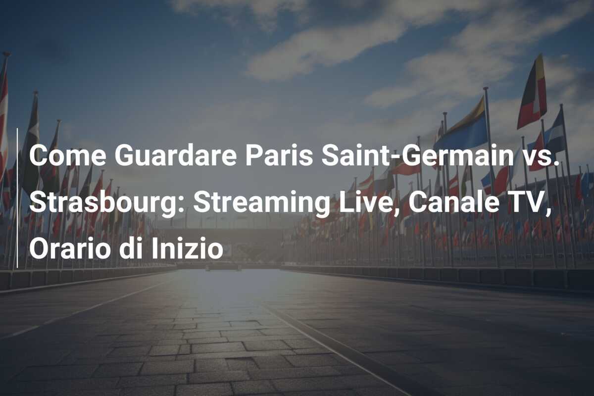 Come Guardare Paris Saint-Germain vs. Strasbourg: Streaming Live, Canale TV, Orario di Inizio