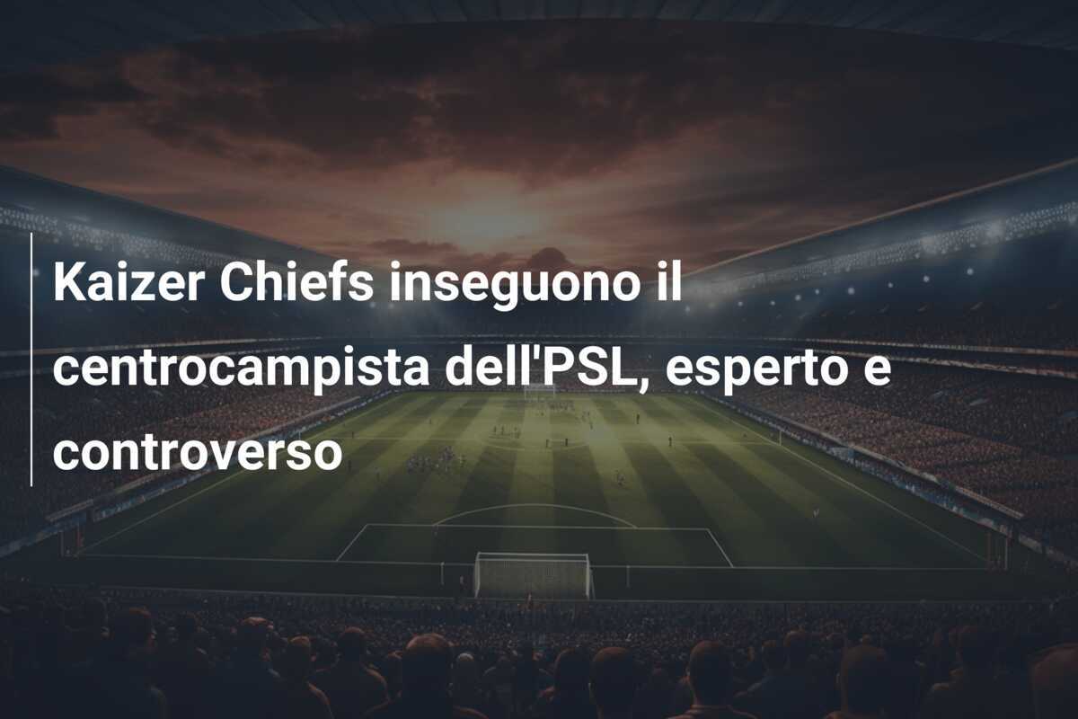 Kaizer Chiefs inseguono il centrocampista dell'PSL, esperto e controverso