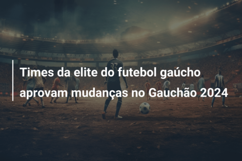 Times da elite do futebol gaúcho aprovam mudanças no Gauchão 2024