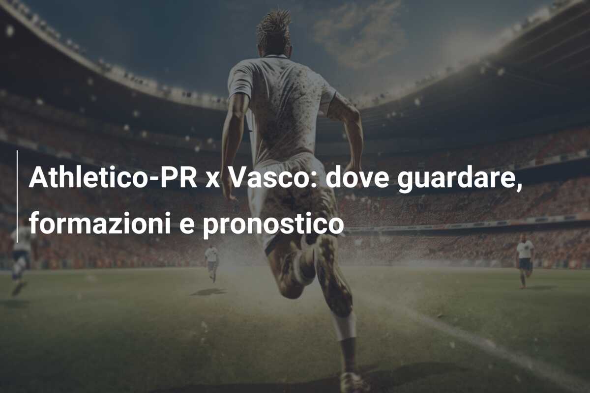 Athletico-PR x Vasco: dove guardare, formazioni e pronostico