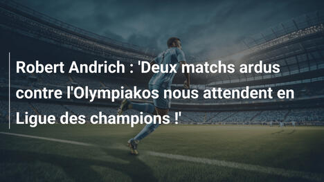 Robert Andrich : 'Deux matchs ardus contre l'Olympiakos nous attendent en Ligue des champions !'