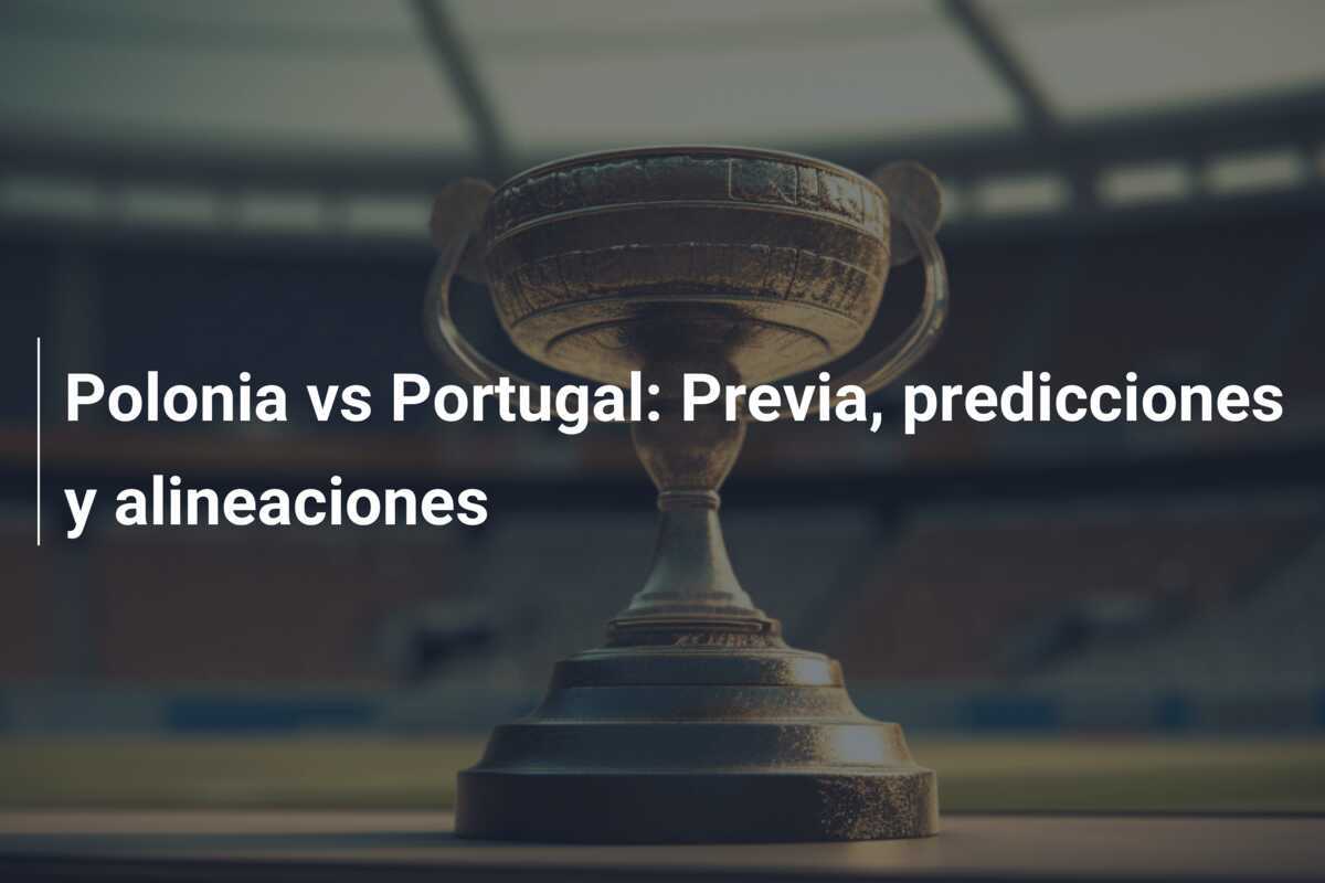 Polonia vs Portugal: Previa, predicciones y alineaciones