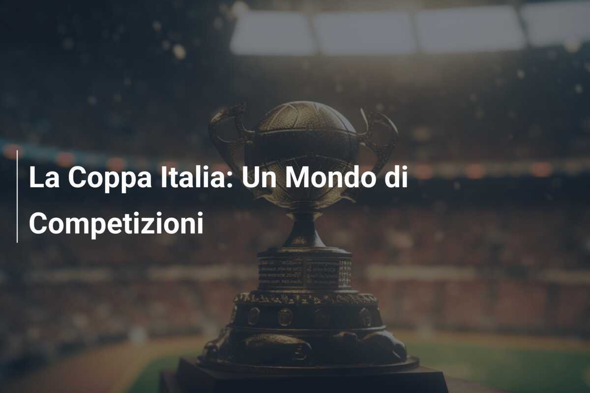 La Coppa Italia: Un Mondo di Competizioni