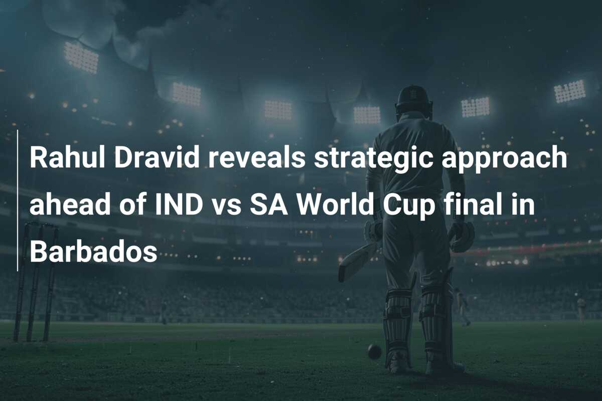 Rahul Dravid reveals strategic approach ahead of IND vs SA World Cup ...