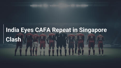 Índia Almeja Repetir Sucesso na CAFA contra Singapura
