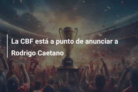 La CBF está a punto de anunciar a Rodrigo Caetano