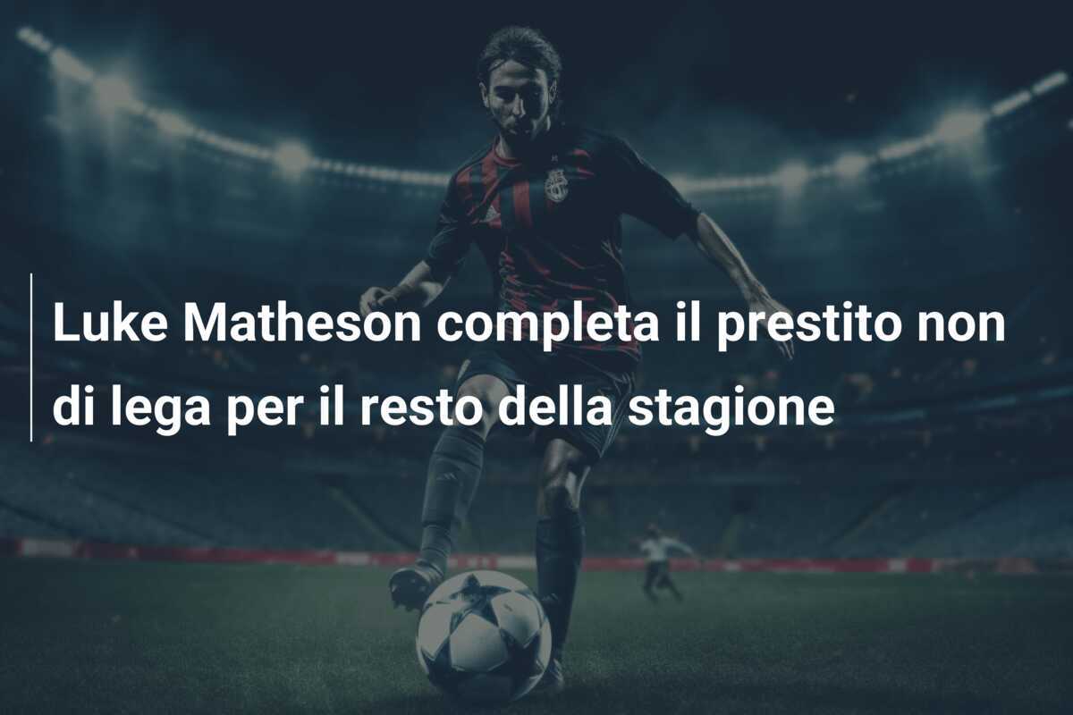 Luke Matheson completa il prestito non di lega per il resto della stagione