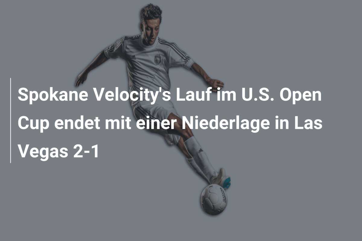 Spokane Velocity’s Lauf im U.S. Open Cup endet mit einer Niederlage in Las Vegas 2-1