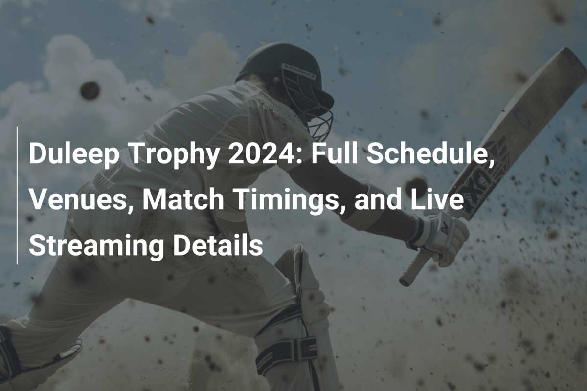 Duleep Trophy 2024 Full Schedule, Venues, Match Timings, and Live