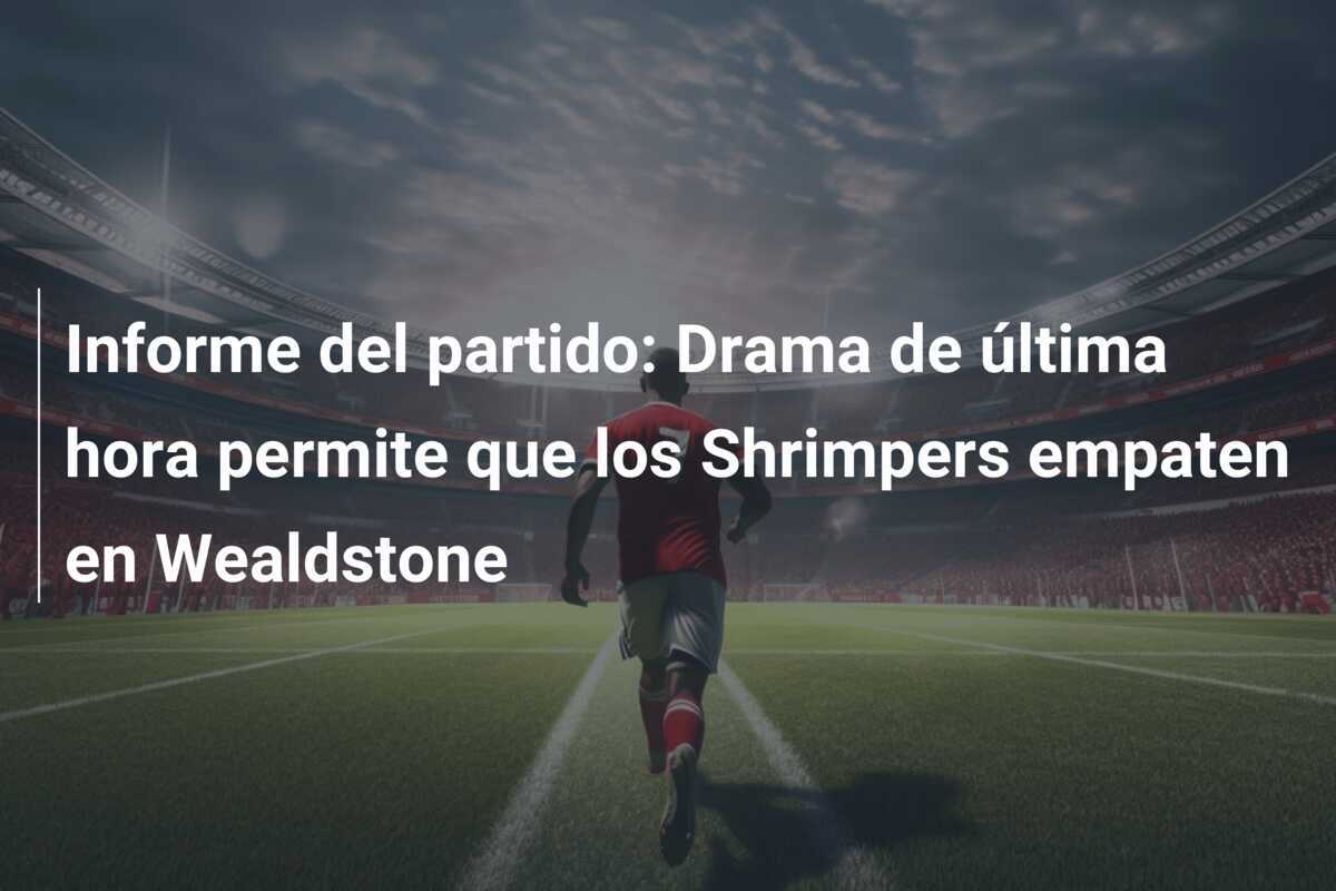 Informe del partido: Drama de última hora permite que los Shrimpers empaten en Wealdstone