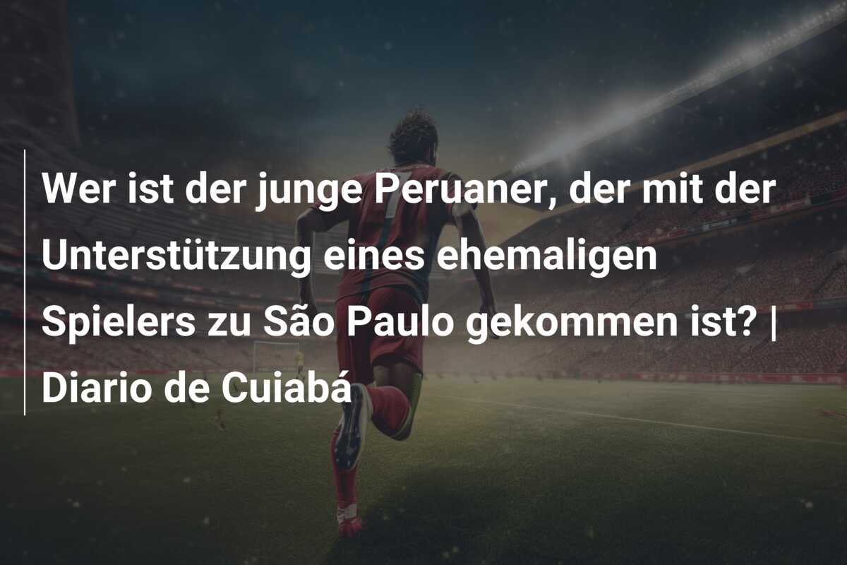 Wer ist der junge Peruaner, der mit der Unterstützung eines ehemaligen Spielers zu São Paulo gekommen ist? | Diario de Cuiabá
