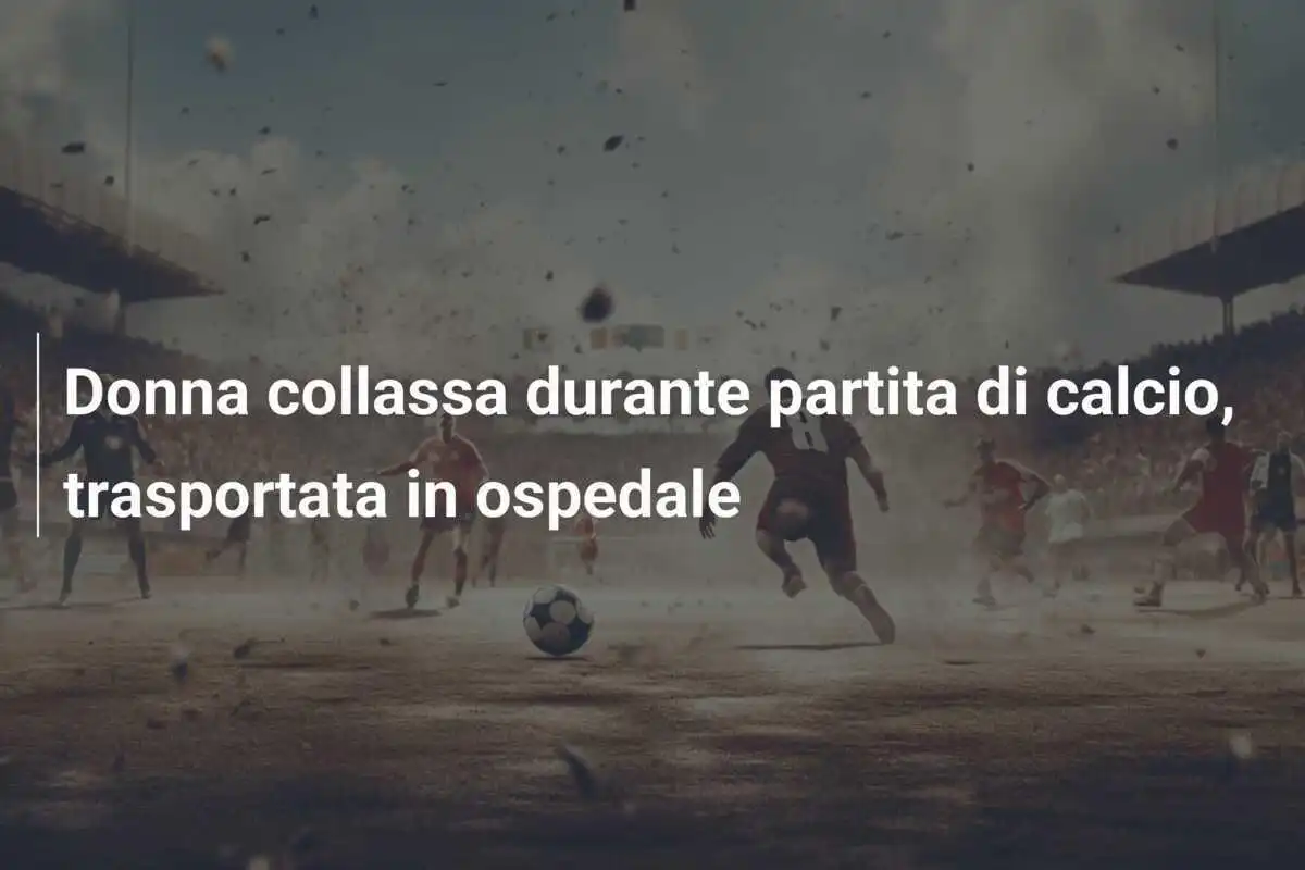Donna collassa durante partita di calcio, trasportata in ospedale