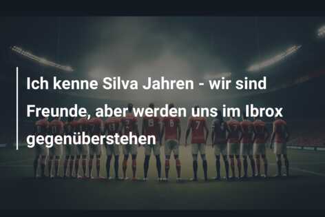 Ich kenne Silva Jahren – wir sind Freunde, aber werden uns im Ibrox gegenüberstehen