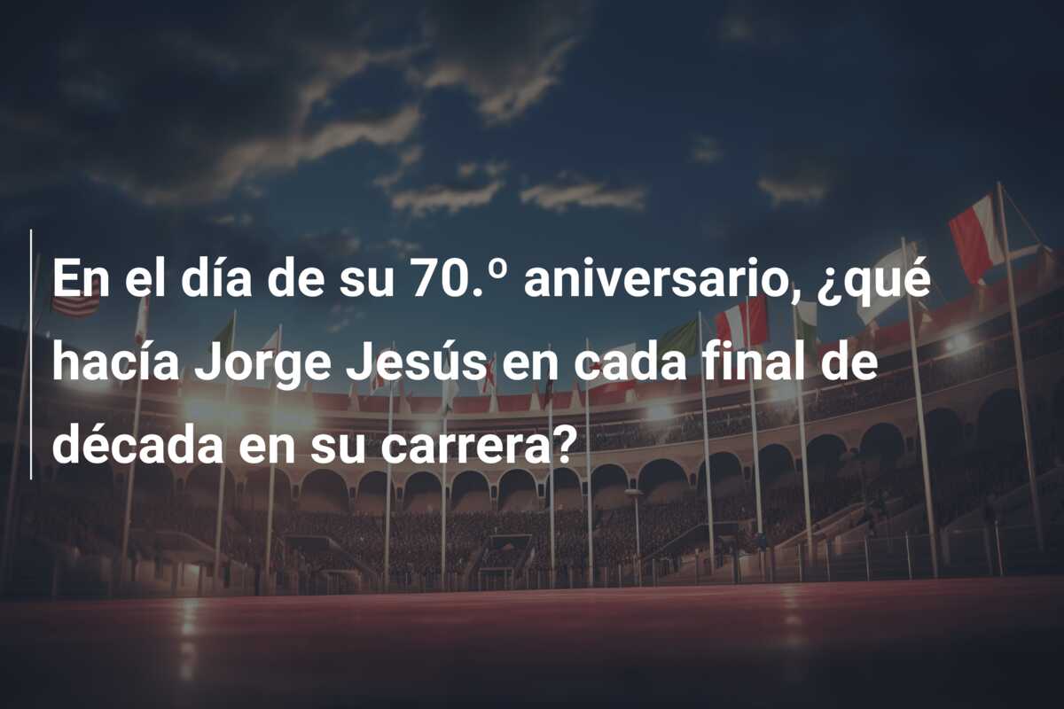 En el día de su 70.º aniversario, ¿qué hacía Jorge Jesús en cada final de década en su carrera?