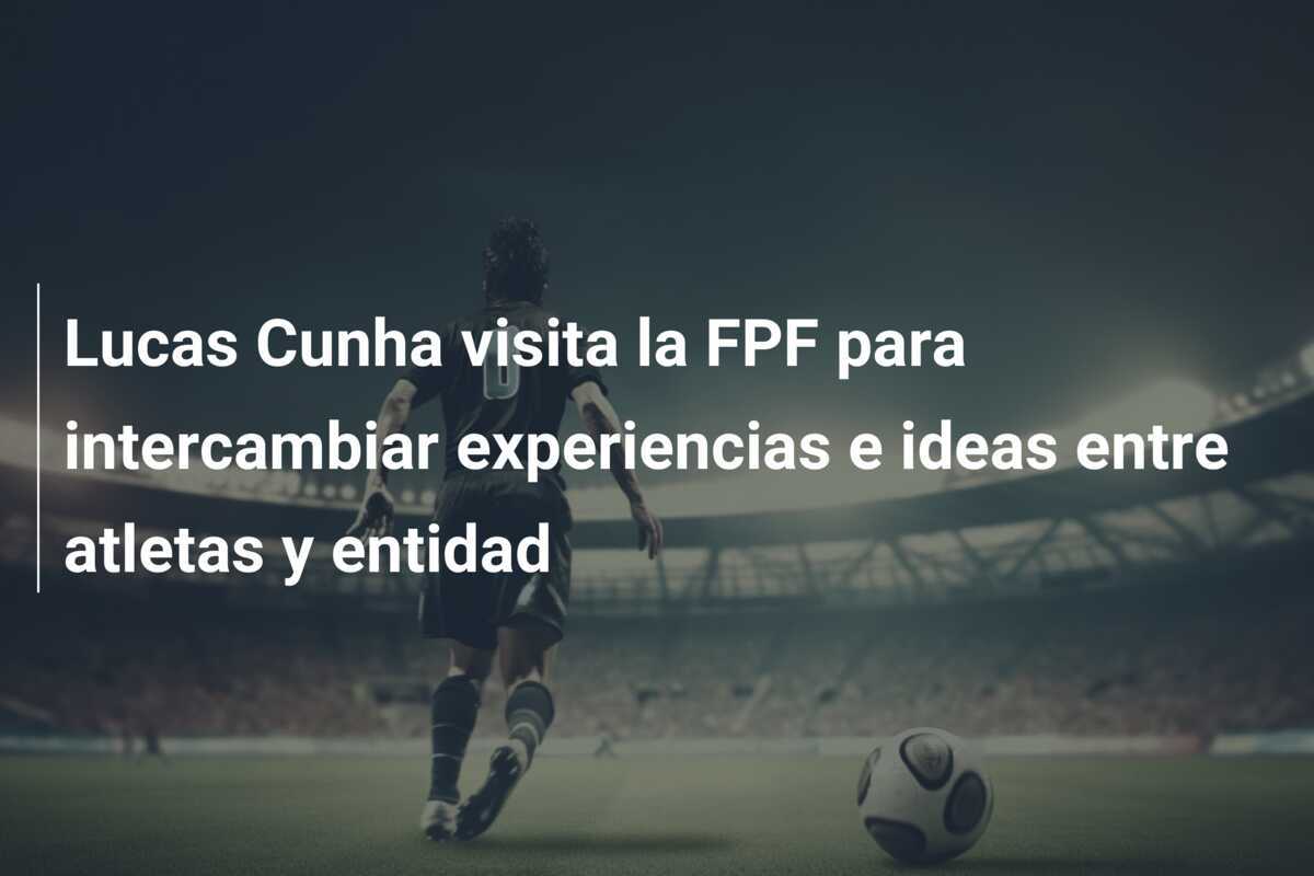 Lucas Cunha visita la FPF para intercambiar experiencias e ideas entre atletas y entidad