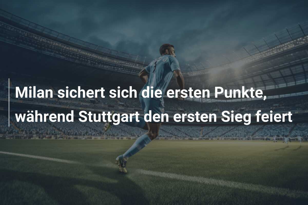 Milan sichert sich die ersten Punkte, während Stuttgart den ersten Sieg feiert