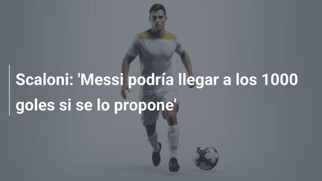 Scaloni: 'Messi podría llegar a los 1000 goles si se lo propone'