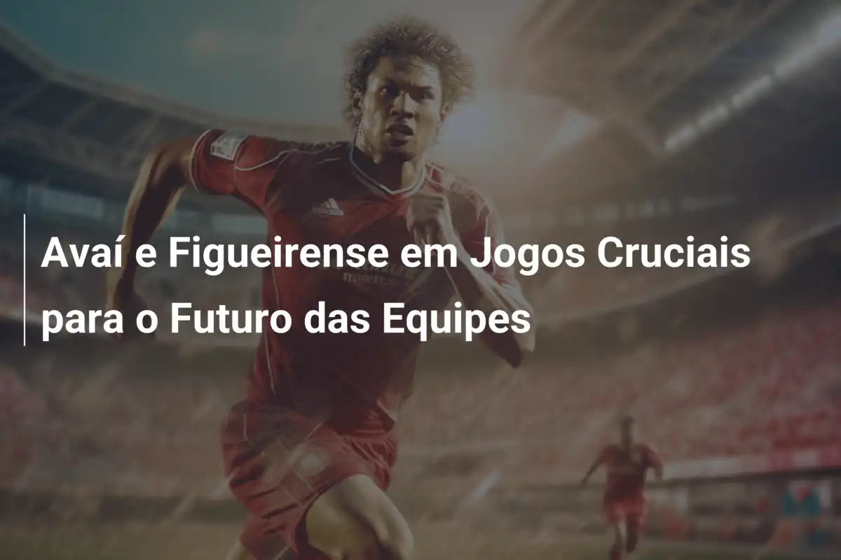 Avaí e Figueirense em Jogos Cruciais para o Futuro das Equipes