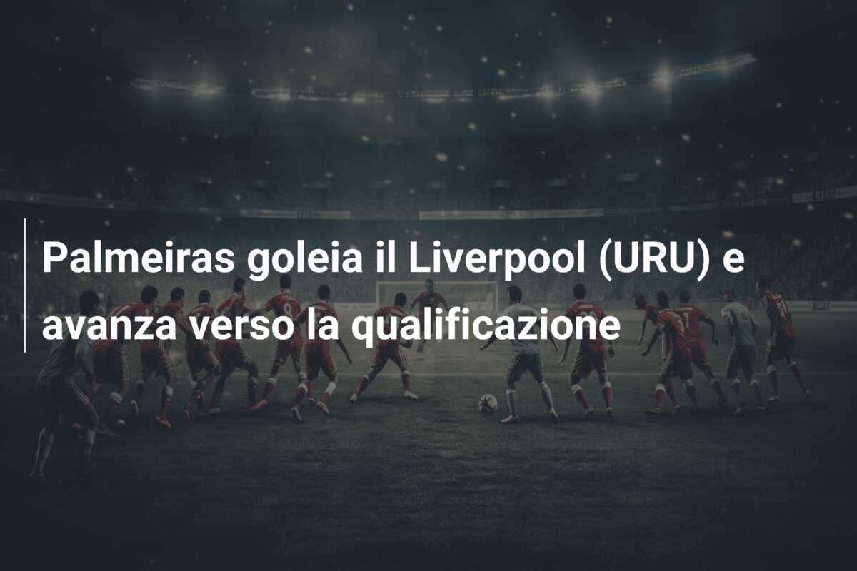 Palmeiras goleia il Liverpool (URU) e avanza verso la qualificazione