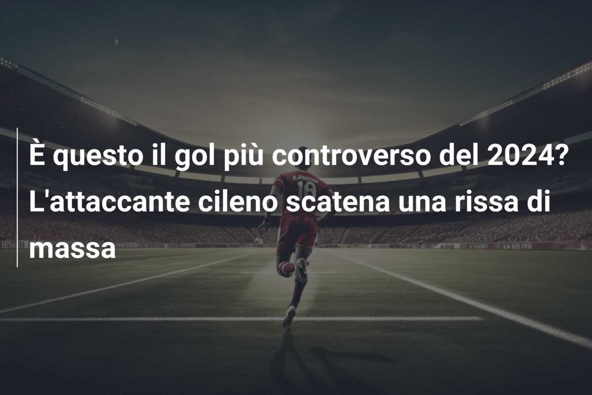 È questo il gol più controverso del 2024? L'attaccante cileno scatena una rissa di massa