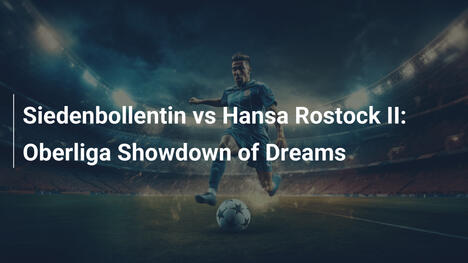 Siedenbollentin vs Hansa Rostock II: Trận đấu mơ ước tại Oberliga