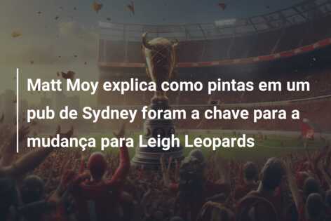 Matt Moy explica como pintas em um pub de Sydney foram a chave para a mudança para Leigh Leopards