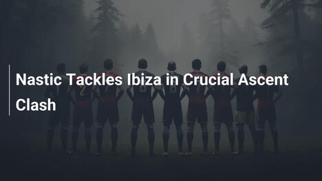 Nastic Sfida Ibiza in Scontro Decisivo per la Promozione