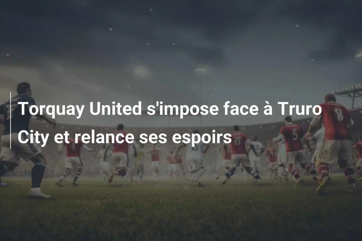 Torquay United s'impose face à Truro City et relance ses espoirs