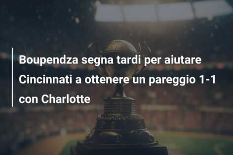 Boupendza segna tardi per aiutare Cincinnati a ottenere un pareggio 1-1 con Charlotte