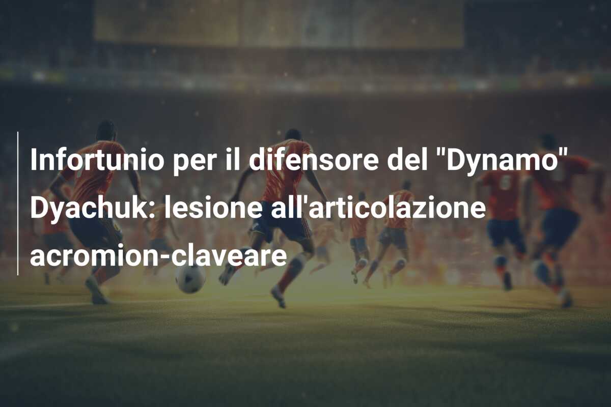 Infortunio per il difensore del “Dynamo” Dyachuk: lesione all’articolazione acromion-claveare