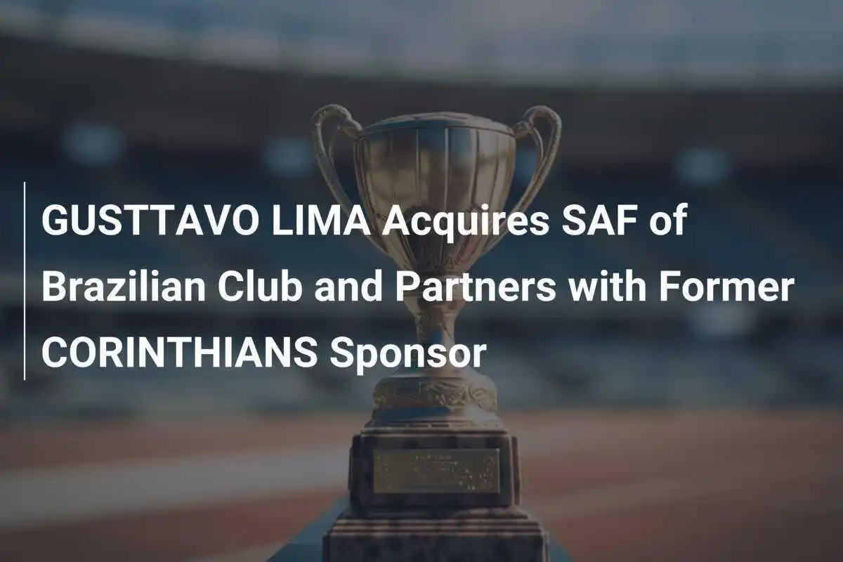 GUSTTAVO LIMA Acquisisce SAF del Club Brasiliano e Collabora con il Ex Sponsor del CORINTHIANS