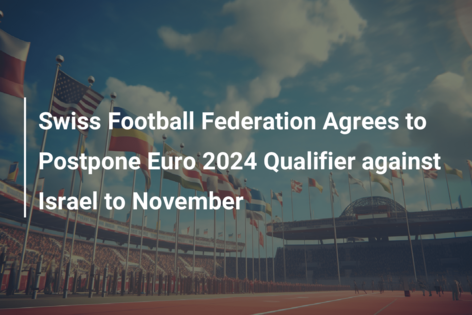 Federația Elvețiană de Fotbal a convenit să amâne meciul de calificare Euro 2024 împotriva Israelului până în noiembrie