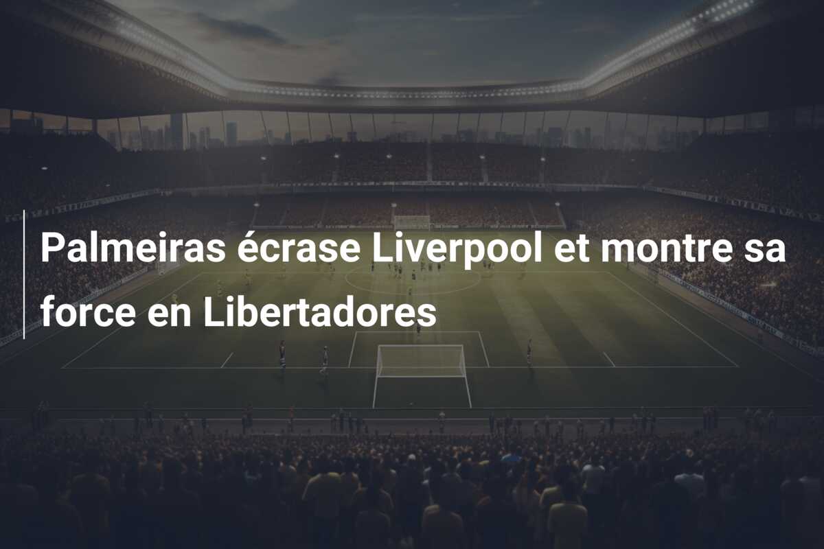 Palmeiras écrase Liverpool et montre sa force en Libertadores