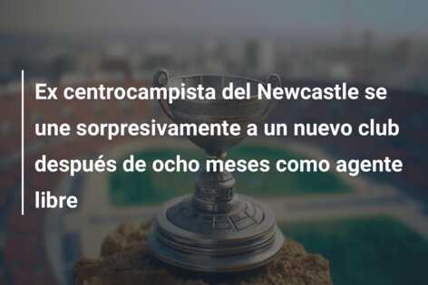 Ex centrocampista del Newcastle se une sorpresivamente a un nuevo club después de ocho meses como agente libre