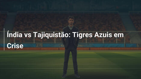 Índia vs Tajiquistão: Tigres Azuis em Crise