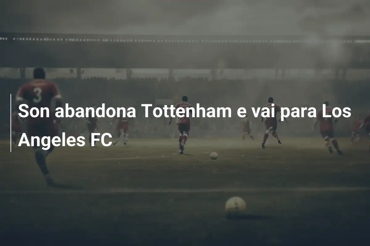 Son abandona Tottenham e vai para Los Angeles FC