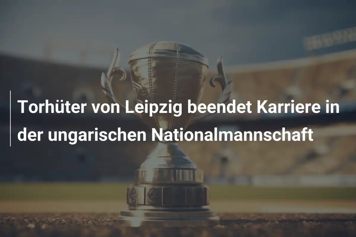 Torhüter von Leipzig beendet Karriere in der ungarischen Nationalmannschaft