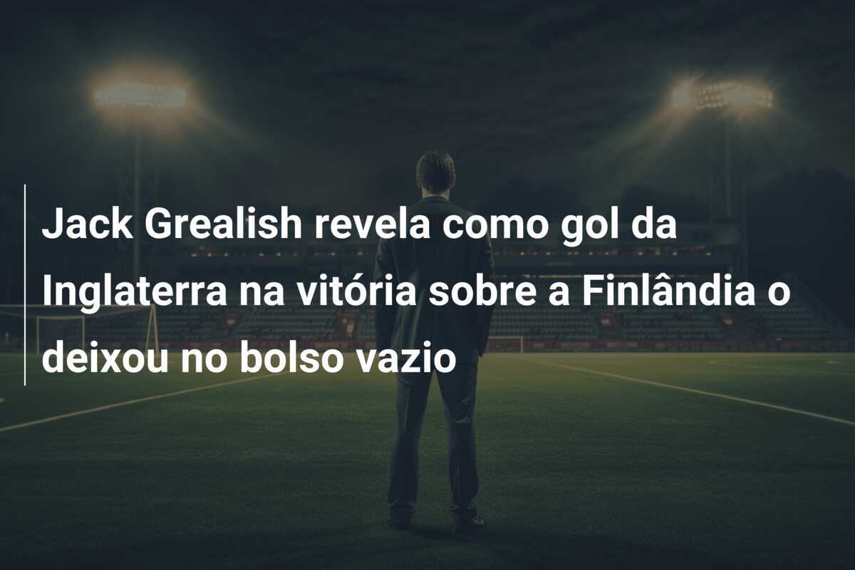 Jack Grealish revela como gol da Inglaterra na vitória sobre a Finlândia o deixou no bolso vazio