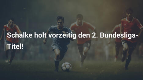 Schalke holt vorzeitig den 2. Bundesliga-Titel!