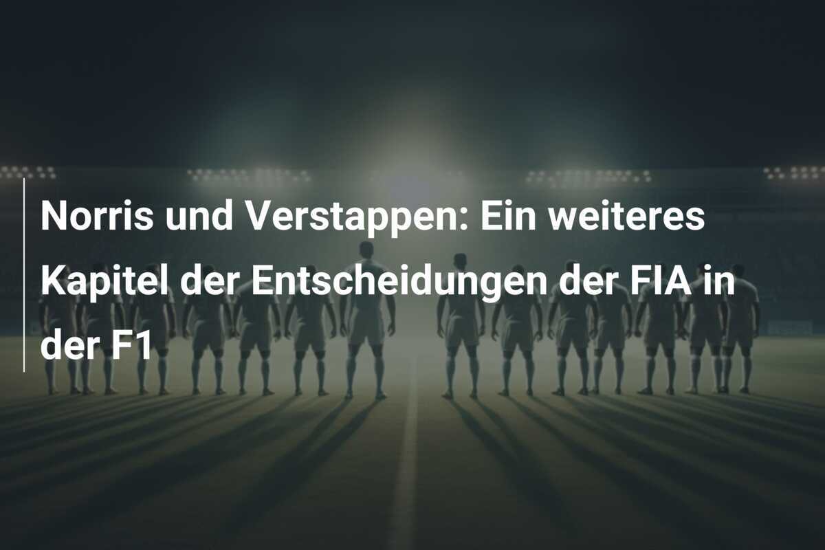 Norris und Verstappen: Ein weiteres Kapitel der Entscheidungen der FIA in der F1