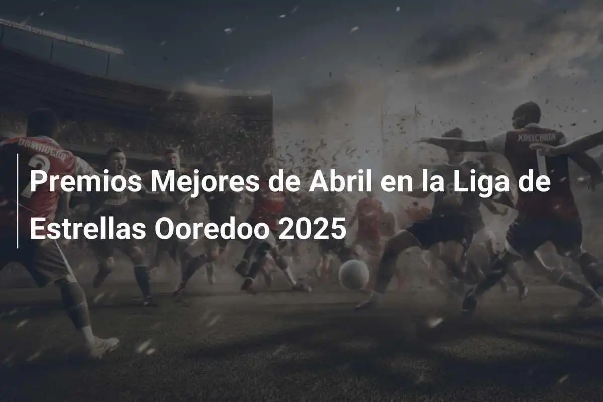 Premios Mejores de Abril en la Liga de Estrellas Ooredoo 2025