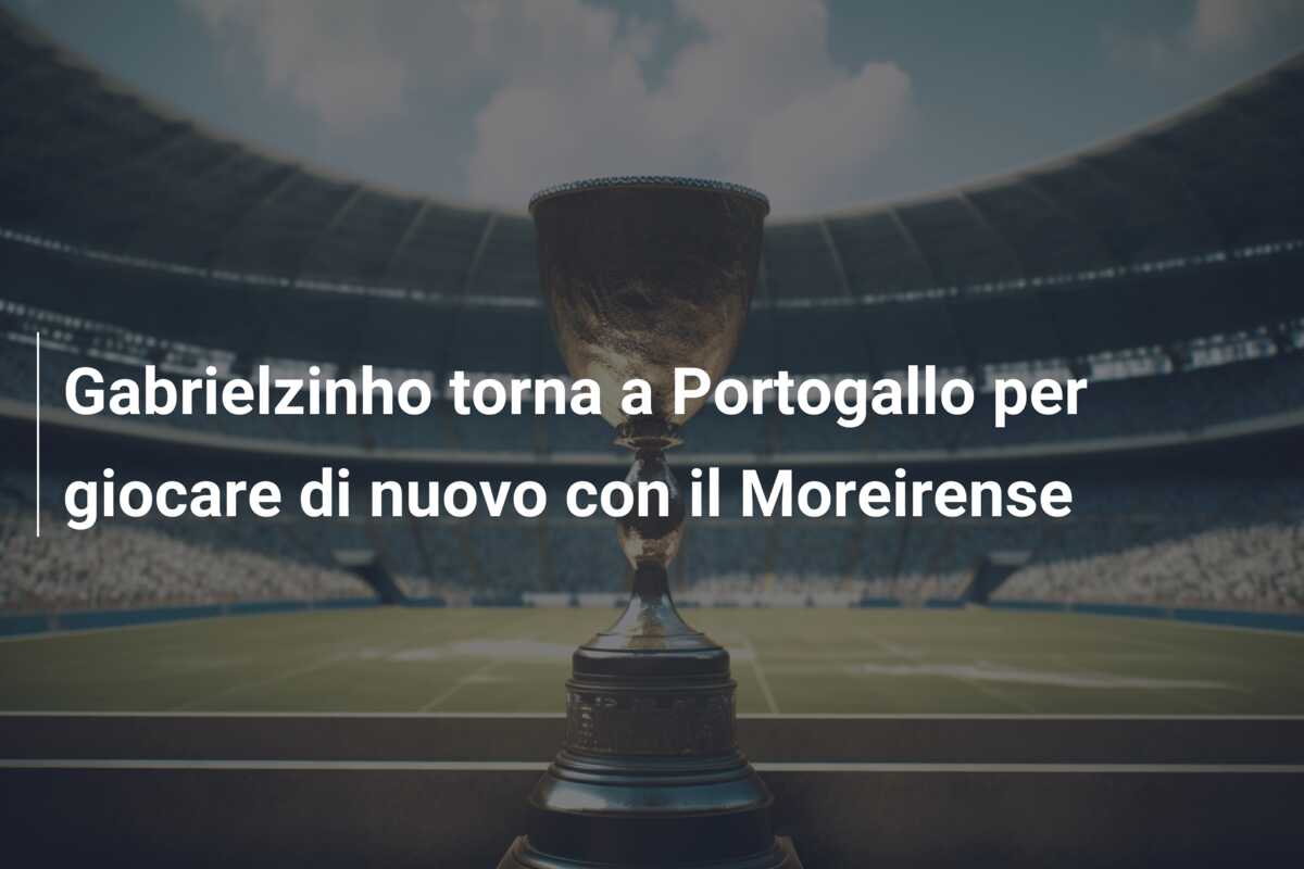 Gabrielzinho torna a Portogallo per giocare di nuovo con il Moreirense