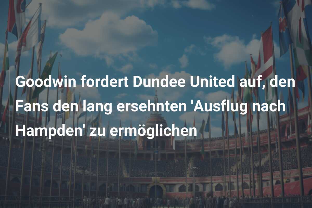 Goodwin fordert Dundee United auf, den Fans den lang ersehnten 'Ausflug nach Hampden' zu ermöglichen