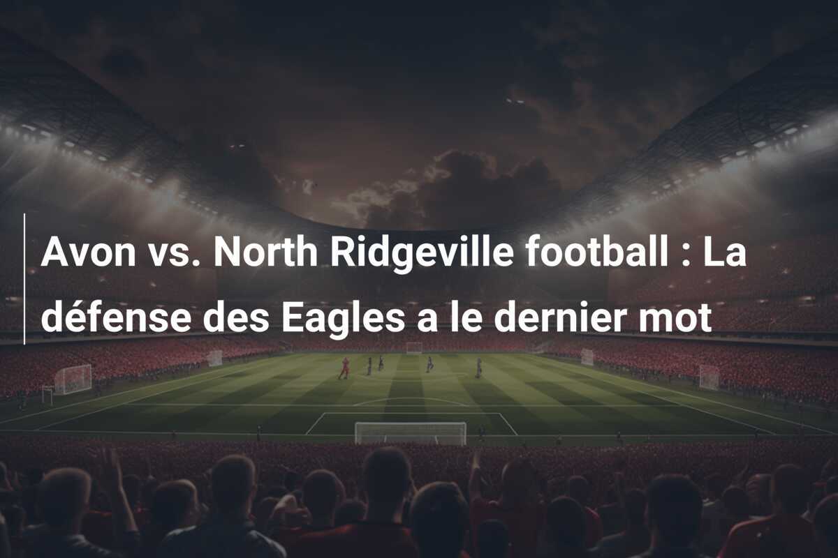 Avon vs. North Ridgeville football : La défense des Eagles a le dernier mot