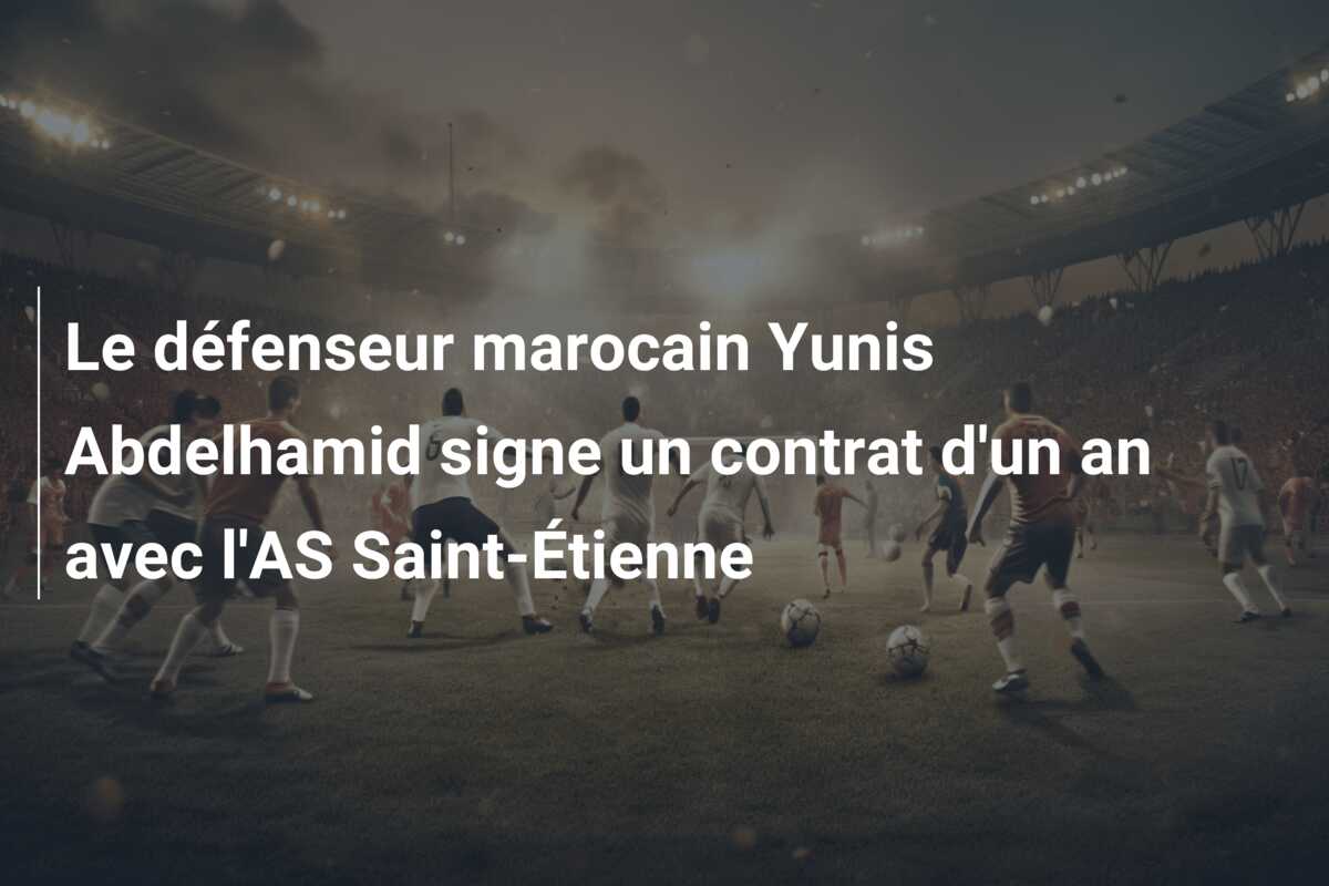 Le défenseur marocain Yunis Abdelhamid signe un contrat d’un an avec l’AS Saint-Étienne