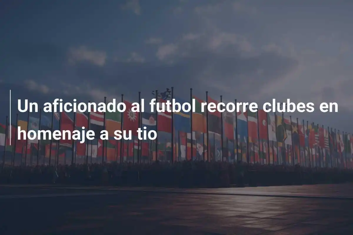 Un aficionado al futbol recorre clubes en homenaje a su tio