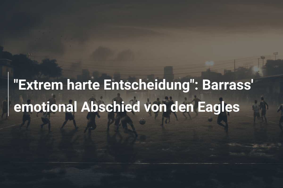"Extrem harte Entscheidung": Barrass' emotional Abschied von den Eagles