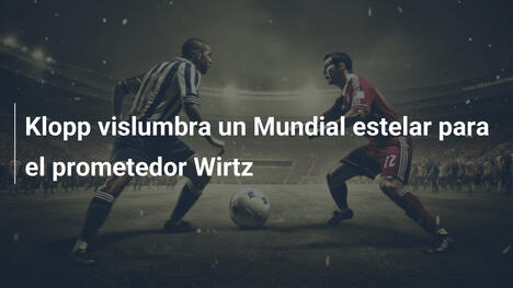 Klopp vislumbra un Mundial estelar para el prometedor Wirtz