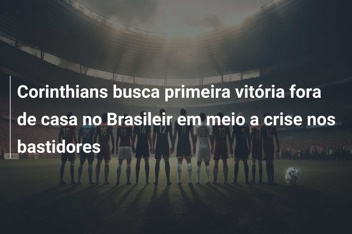Corinthians busca primeira vitória fora de casa no Brasileir em meio a crise nos bastidores