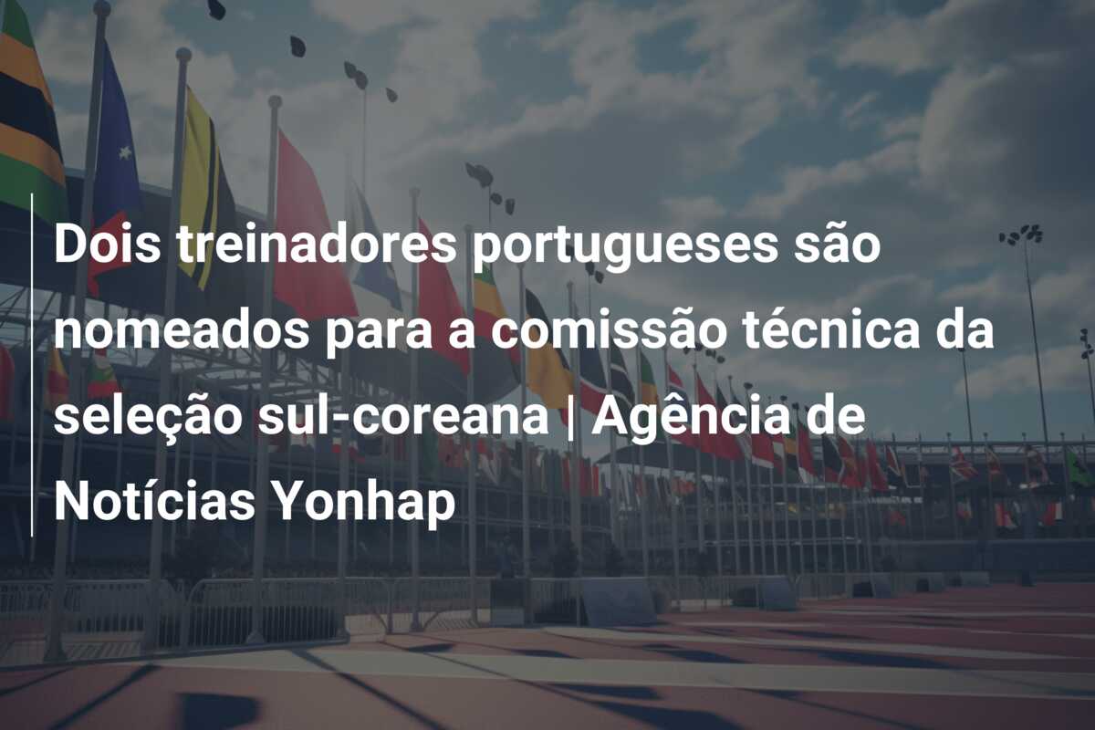 Dois treinadores portugueses são nomeados para a comissão técnica da seleção sul-coreana | Agência de Notícias Yonhap